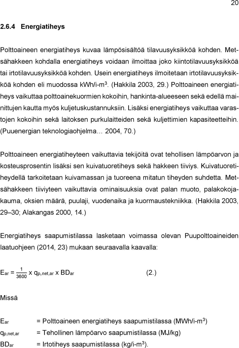 (Hakkila 2003, 29.) Polttoaineen energiatiheys vaikuttaa polttoainekuormien kokoihin, hankinta-alueeseen sekä edellä mainittujen kautta myös kuljetuskustannuksiin.