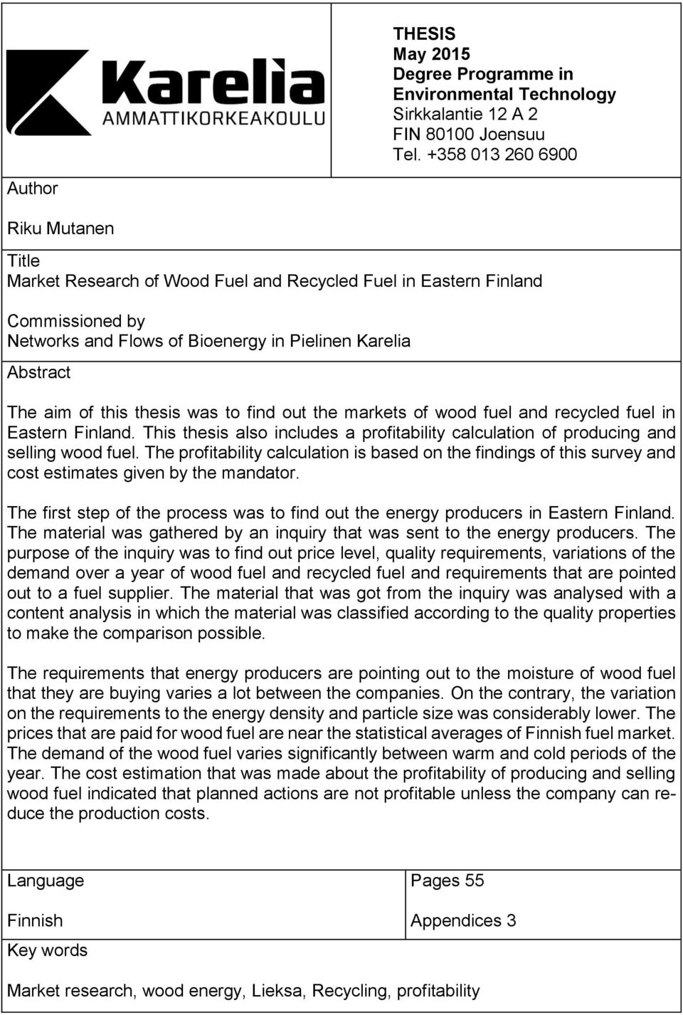 this thesis was to find out the markets of wood fuel and recycled fuel in Eastern Finland. This thesis also includes a profitability calculation of producing and selling wood fuel.