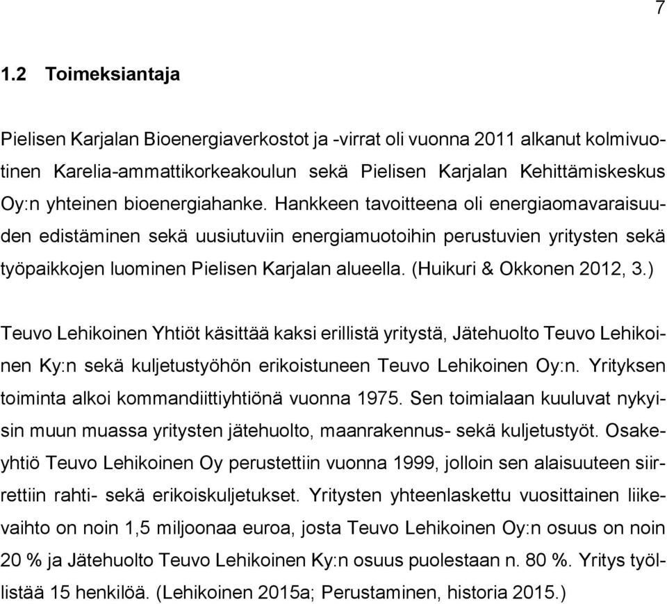 (Huikuri & Okkonen 2012, 3.) Teuvo Lehikoinen Yhtiöt käsittää kaksi erillistä yritystä, Jätehuolto Teuvo Lehikoinen Ky:n sekä kuljetustyöhön erikoistuneen Teuvo Lehikoinen Oy:n.