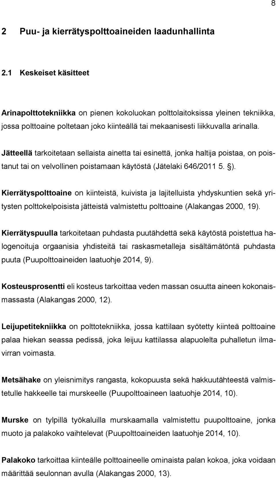 Jätteellä tarkoitetaan sellaista ainetta tai esinettä, jonka haltija poistaa, on poistanut tai on velvollinen poistamaan käytöstä (Jätelaki 646/2011 5. ).