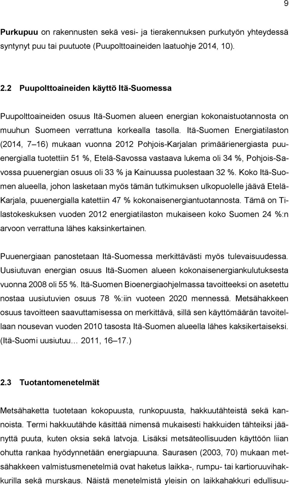 Itä-Suomen Energiatilaston (2014, 7 16) mukaan vuonna 2012 Pohjois-Karjalan primäärienergiasta puuenergialla tuotettiin 51 %, Etelä-Savossa vastaava lukema oli 34 %, Pohjois-Savossa puuenergian osuus