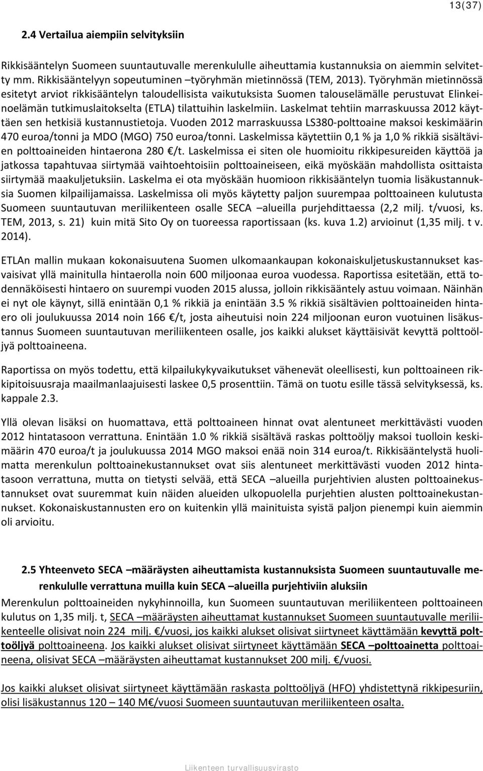 Työryhmän mietinnössä esitetyt arviot rikkisääntelyn taloudellisista vaikutuksista Suomen talouselämälle perustuvat Elinkeinoelämän tutkimuslaitokselta (ETLA) tilattuihin laskelmiin.