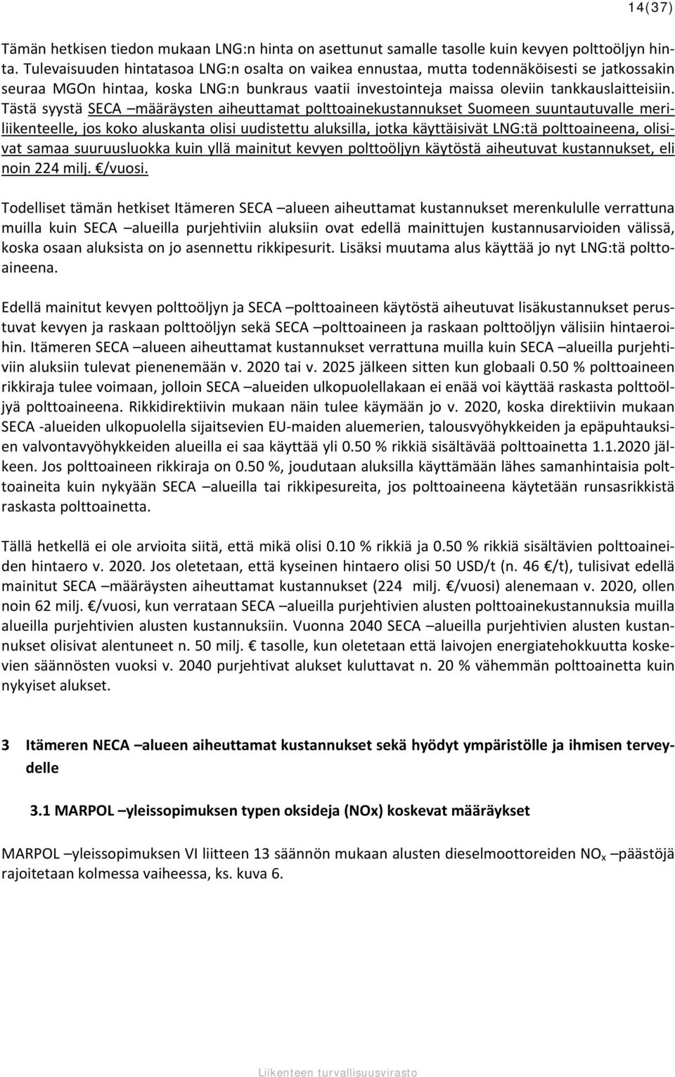 Tästä syystä SECA määräysten aiheuttamat polttoainekustannukset Suomeen suuntautuvalle meriliikenteelle, jos koko aluskanta olisi uudistettu aluksilla, jotka käyttäisivät LNG:tä polttoaineena,