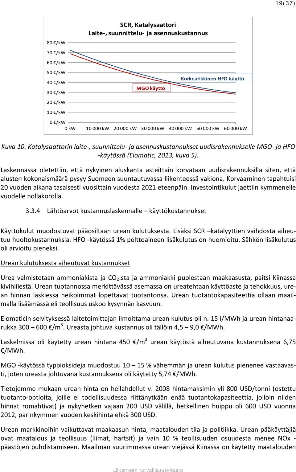 Laskennassa oletettiin, että nykyinen aluskanta asteittain korvataan uudisrakennuksilla siten, että alusten kokonaismäärä pysyy Suomeen suuntautuvassa liikenteessä vakiona.