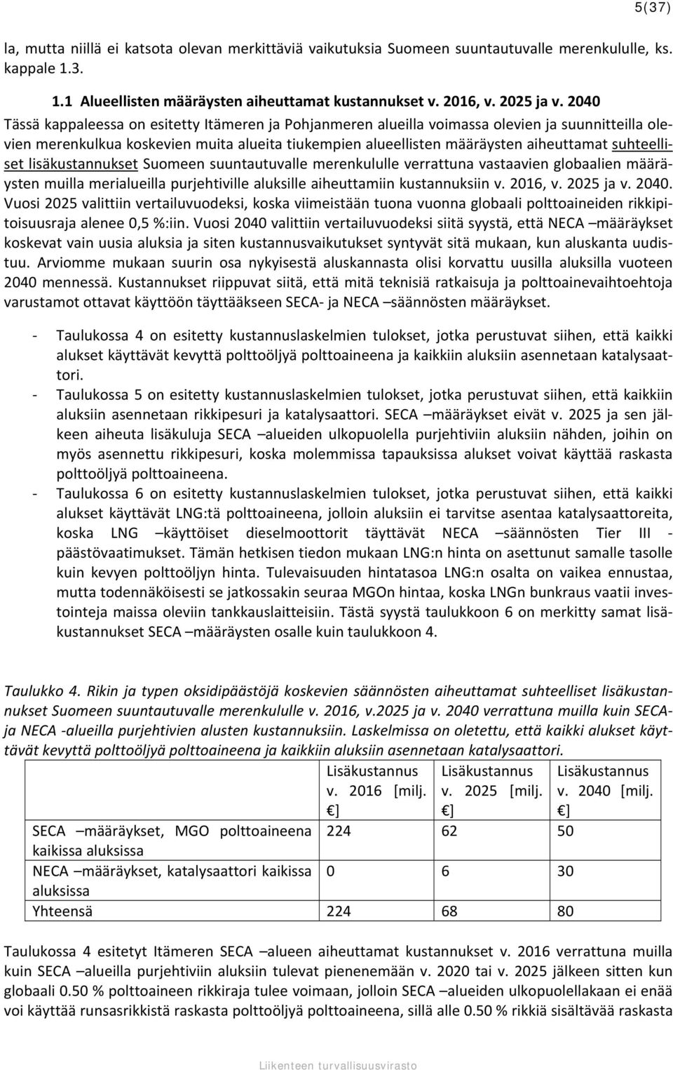 suhteelliset lisäkustannukset Suomeen suuntautuvalle merenkululle verrattuna vastaavien globaalien määräysten muilla merialueilla purjehtiville aluksille aiheuttamiin kustannuksiin v. 2016, v.