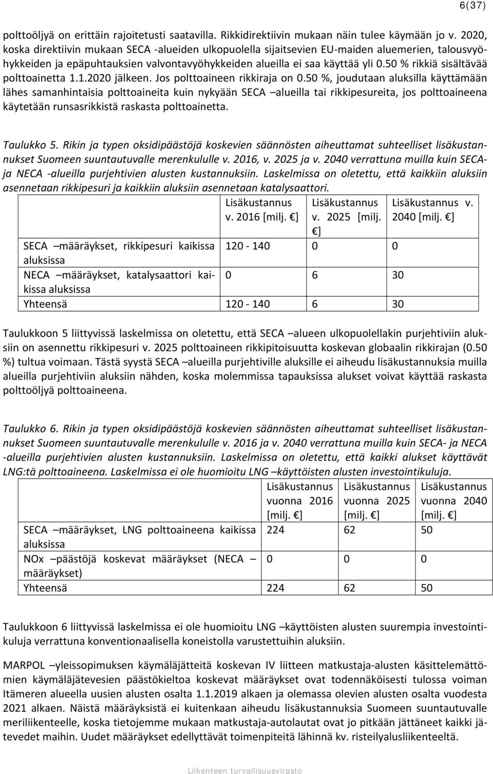 50 % rikkiä sisältävää polttoainetta 1.1.2020 jälkeen. Jos polttoaineen rikkiraja on 0.