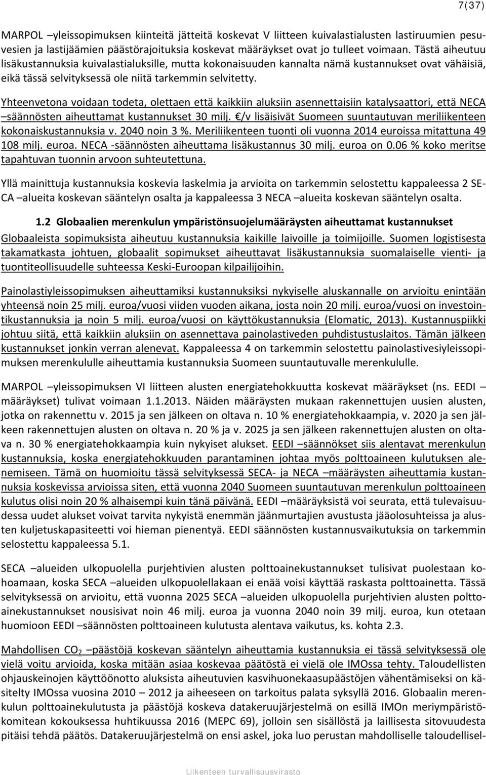 Yhteenvetona voidaan todeta, olettaen että kaikkiin aluksiin asennettaisiin katalysaattori, että NECA säännösten aiheuttamat kustannukset 30 milj.