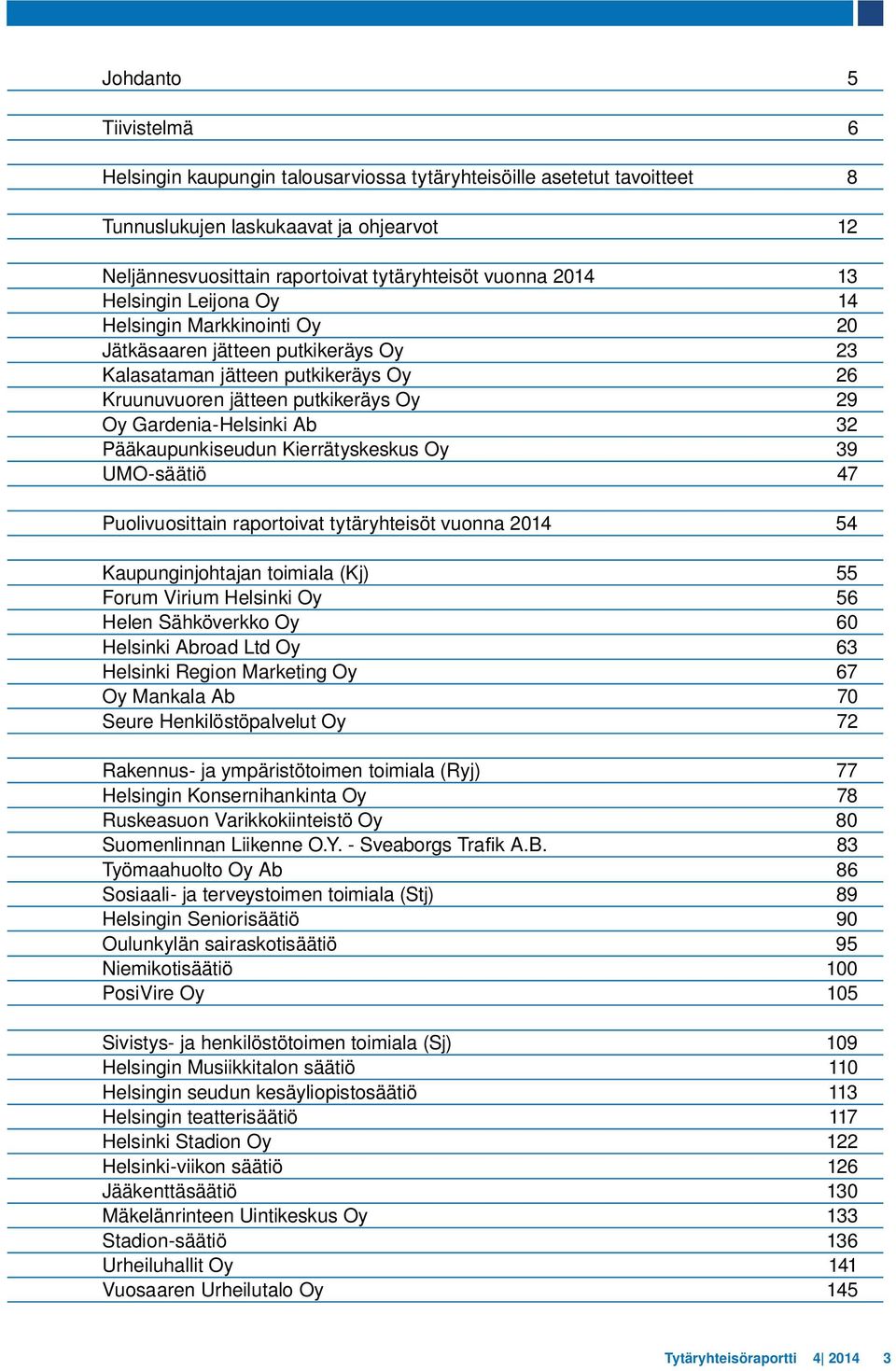 Pääkaupunkiseudun Kierrätyskeskus Oy 39 UMO-säätiö 47 Puolivuosittain raportoivat tytäryhteisöt vuonna 2014 54 Kaupunginjohtajan toimiala (Kj) 55 Forum Virium Helsinki Oy 56 Helen Sähköverkko Oy 60