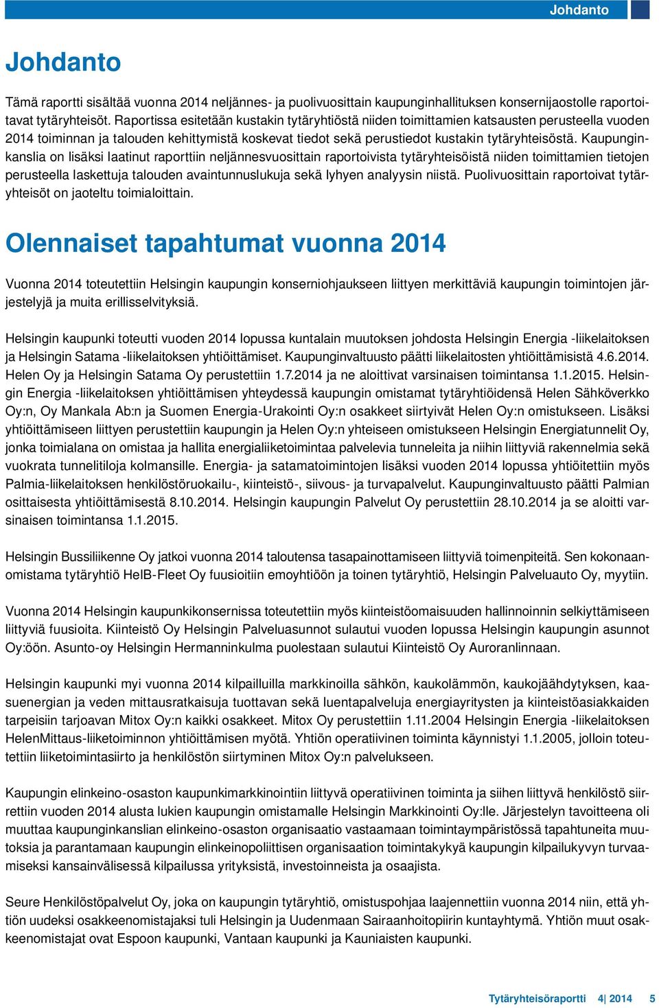 Kaupunginkanslia on lisäksi laatinut raporttiin neljännesvuosittain raportoivista tytäryhteisöistä niiden toimittamien tietojen perusteella laskettuja talouden avaintunnuslukuja sekä lyhyen analyysin