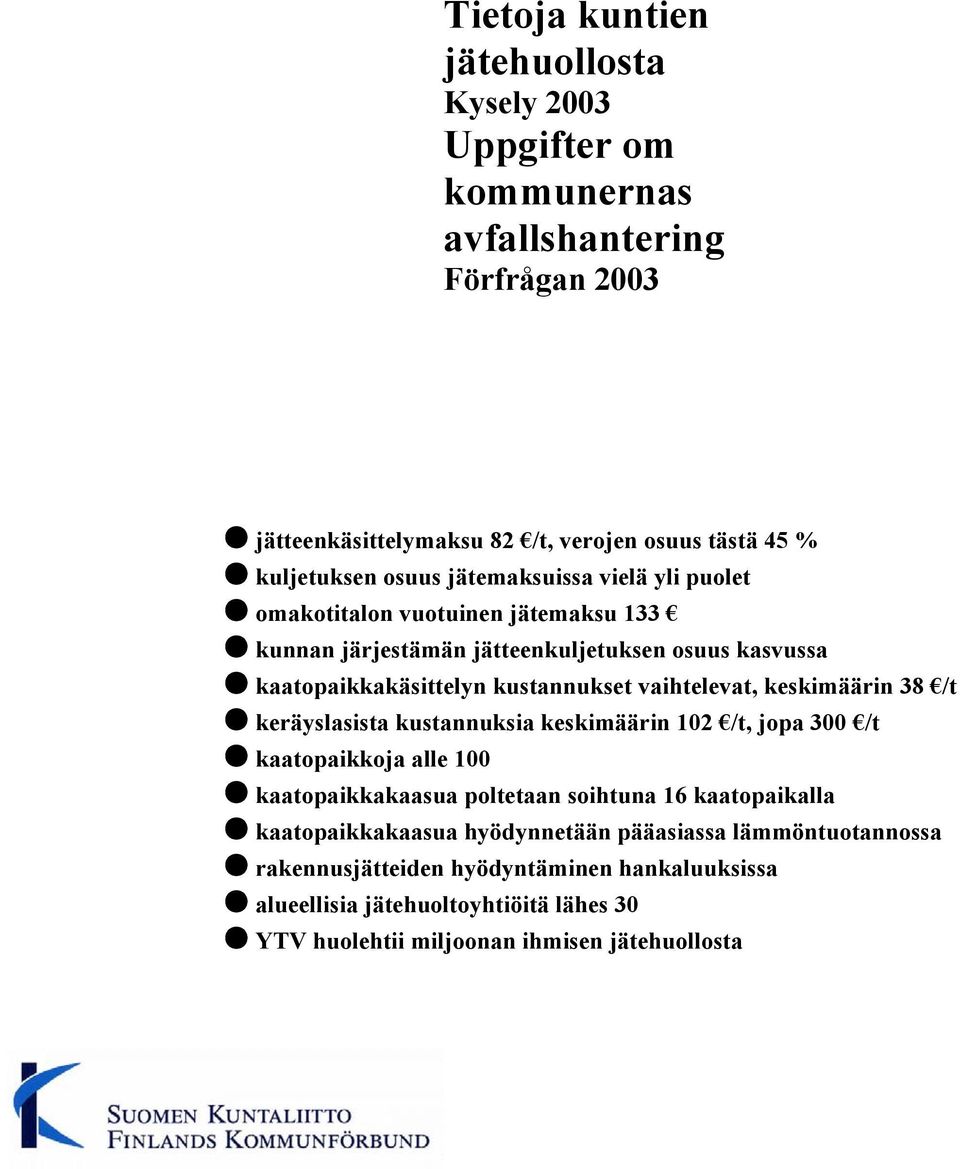 keskimäärin 38 /t ê keräyslasista kustannuksia keskimäärin 102 /t, jopa 300 /t ê kaatopaikkoja alle 100 ê kaatopaikkakaasua poltetaan soihtuna 16 kaatopaikalla ê