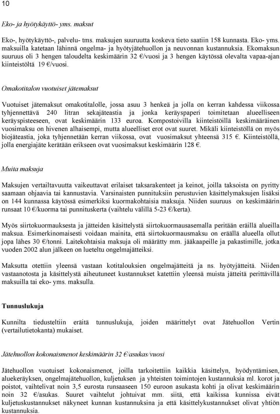 Ekomaksun suuruus oli 3 hengen taloudelta keskimäärin 32 /vuosi ja 3 hengen käytössä olevalta vapaa-ajan kiinteistöltä 19 /vuosi.