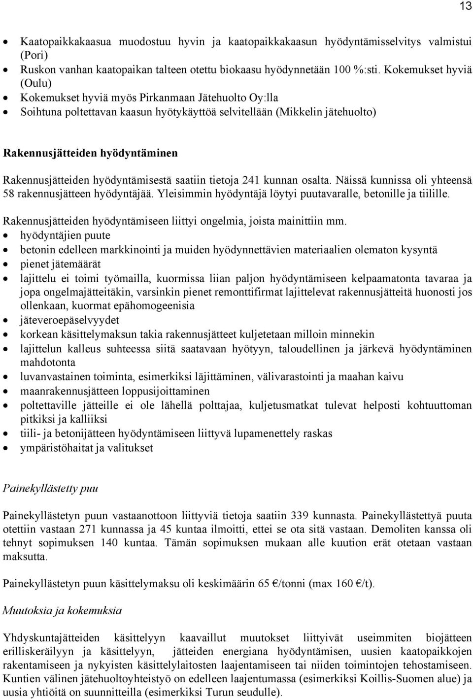 Rakennusjätteiden hyödyntämisestä saatiin tietoja 241 kunnan osalta. Näissä kunnissa oli yhteensä 58 rakennusjätteen hyödyntäjää. Yleisimmin hyödyntäjä löytyi puutavaralle, betonille ja tiilille.