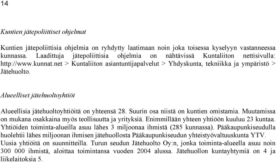 Alueelliset jätehuoltoyhtiöt Alueellisia jätehuoltoyhtiöitä on yhteensä 28. Suurin osa niistä on kuntien omistamia. Muutamissa on mukana osakkaina myös teollisuutta ja yrityksiä.