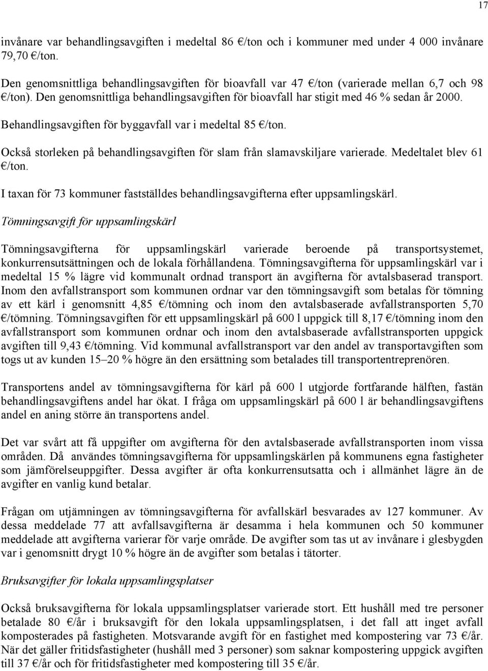 Behandlingsavgiften för byggavfall var i medeltal 85 /ton. Också storleken på behandlingsavgiften för slam från slamavskiljare varierade. Medeltalet blev 61 /ton.