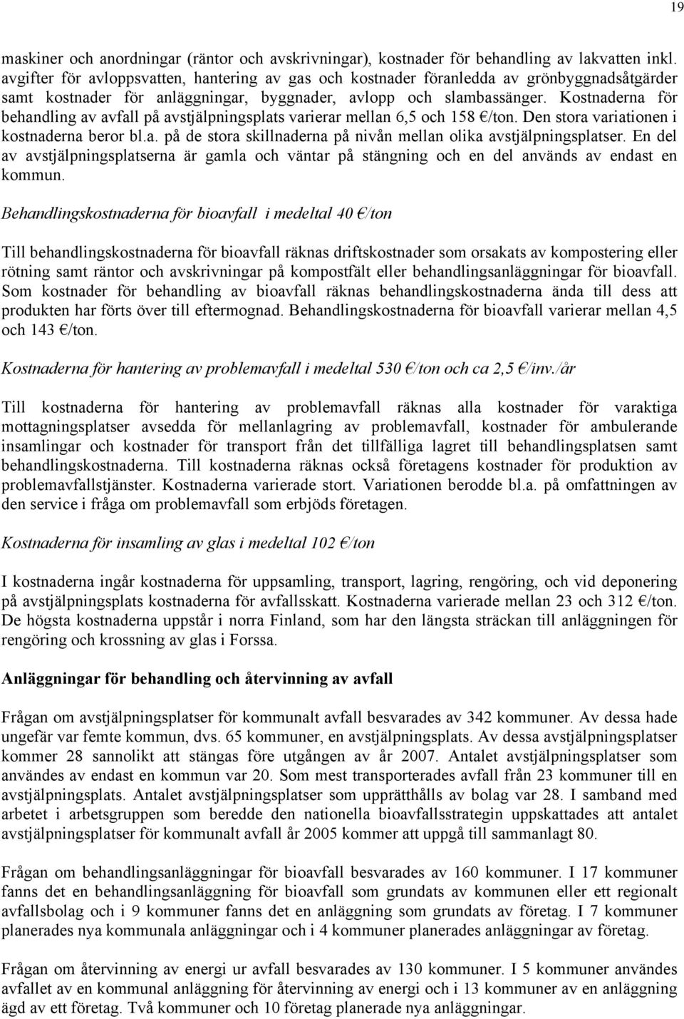 Kostnaderna för behandling av avfall på avstjälpningsplats varierar mellan 6,5 och 158 /ton. Den stora variationen i kostnaderna beror bl.a. på de stora skillnaderna på nivån mellan olika avstjälpningsplatser.