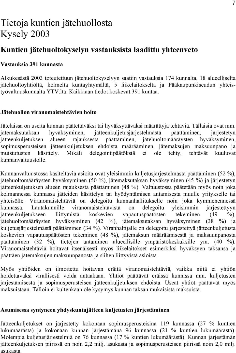 Jätehuollon viranomaistehtävien hoito Jätelaissa on useita kunnan päätettäväksi tai hyväksyttäväksi määrättyjä tehtäviä. Tällaisia ovat mm.