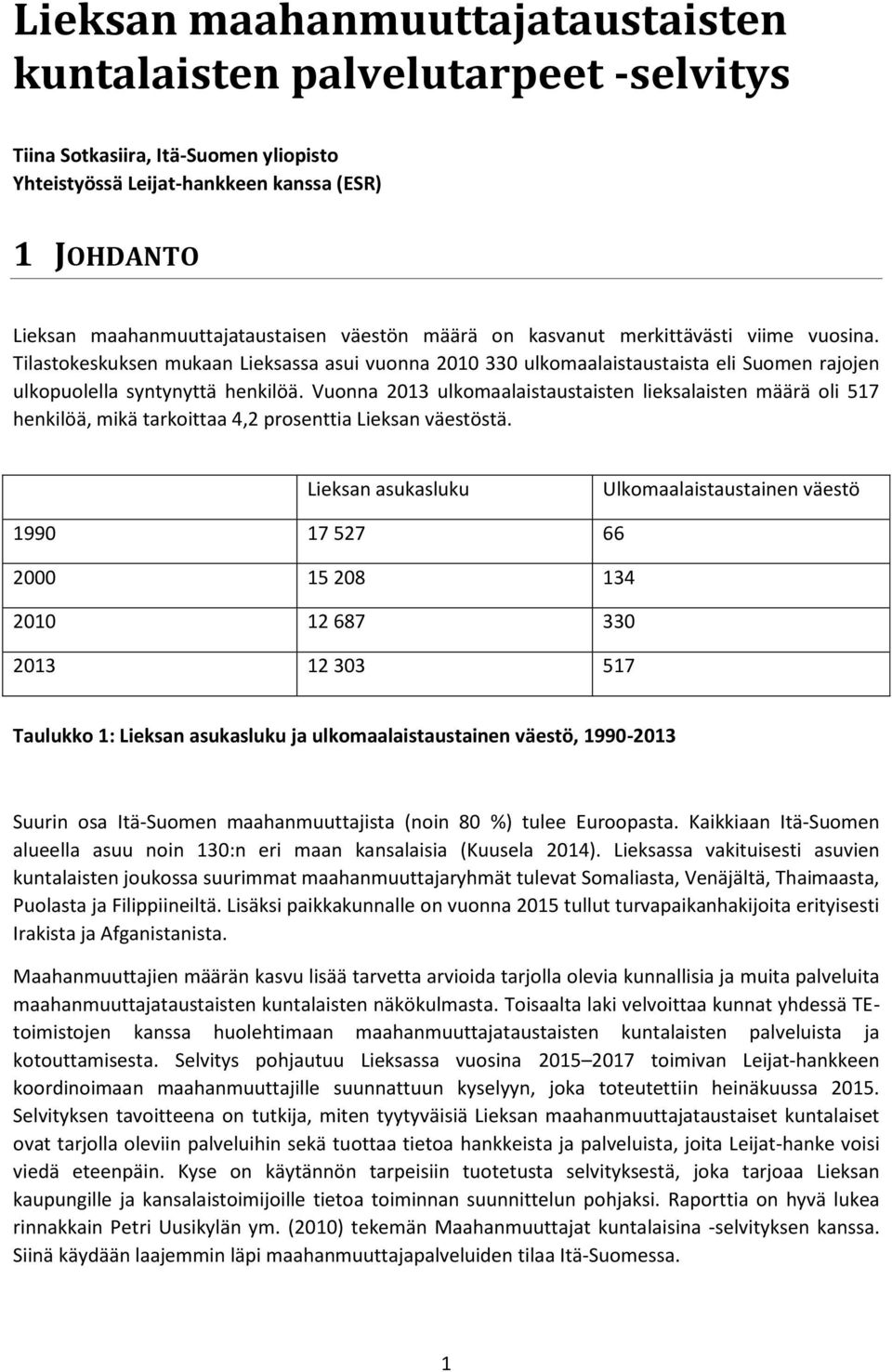 Vuonna 2013 ulkomaalaistaustaisten lieksalaisten määrä oli 517 henkilöä, mikä tarkoittaa 4,2 prosenttia Lieksan väestöstä.