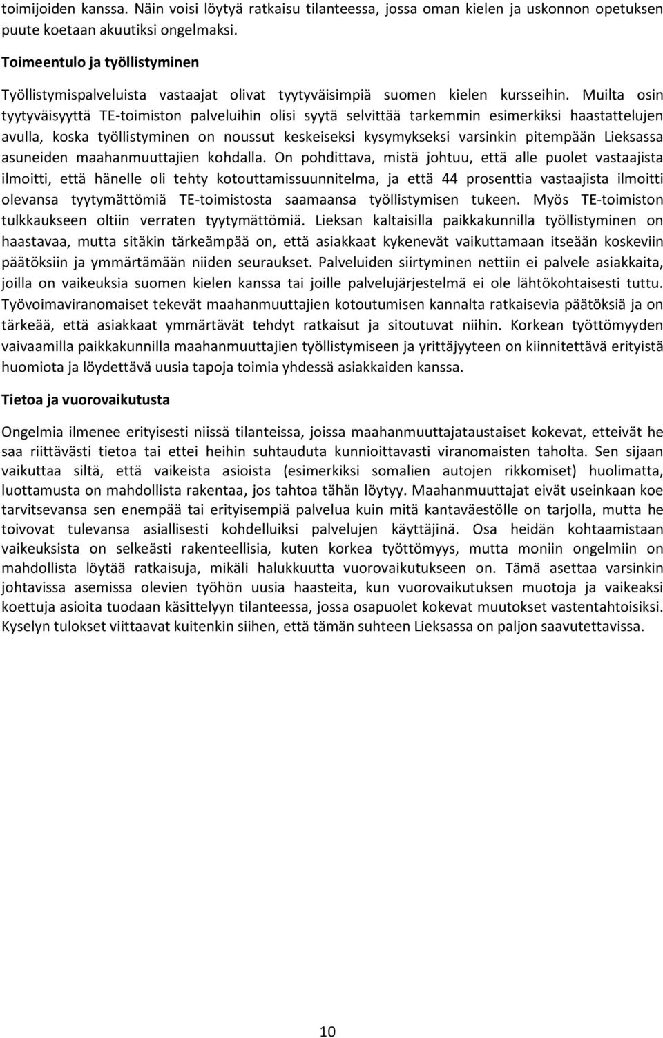 Muilta osin tyytyväisyyttä TE-toimiston palveluihin olisi syytä selvittää tarkemmin esimerkiksi haastattelujen avulla, koska työllistyminen on noussut keskeiseksi kysymykseksi varsinkin pitempään