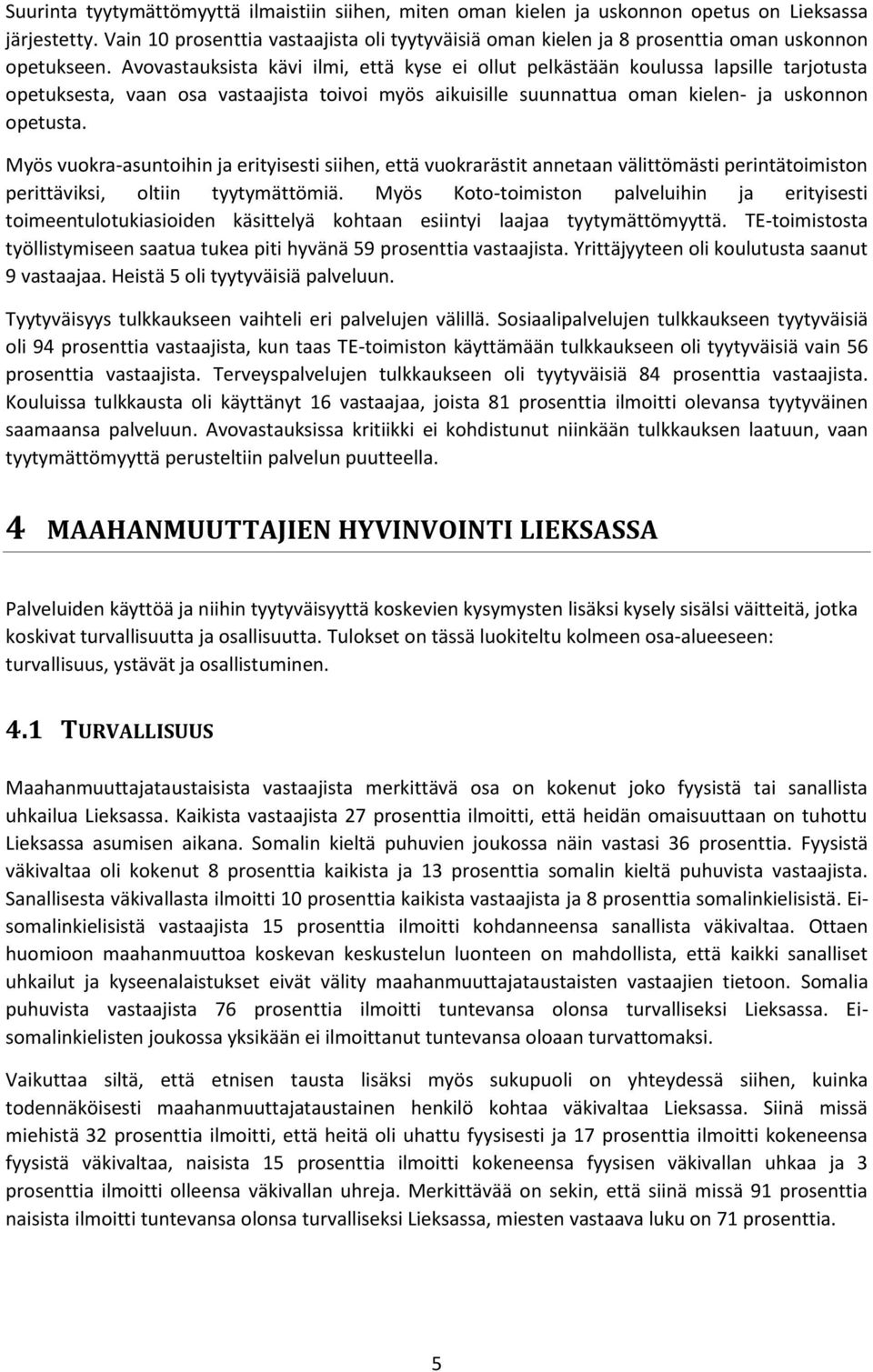 Avovastauksista kävi ilmi, että kyse ei ollut pelkästään koulussa lapsille tarjotusta opetuksesta, vaan osa vastaajista toivoi myös aikuisille suunnattua oman kielen- ja uskonnon opetusta.