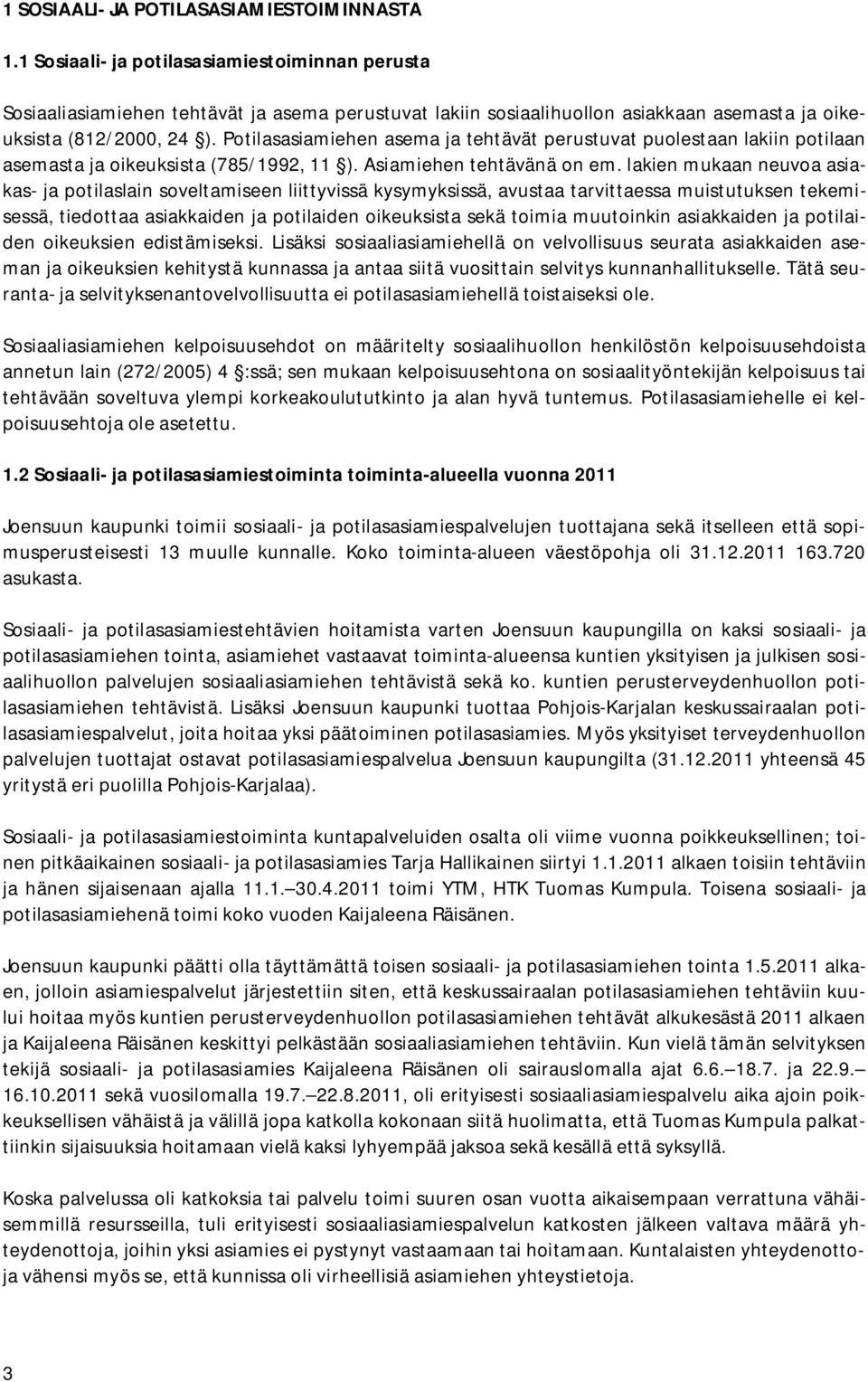 Potilasasiamiehen asema ja tehtävät perustuvat puolestaan lakiin potilaan asemasta ja oikeuksista (785/1992, 11 ). Asiamiehen tehtävänä on em.