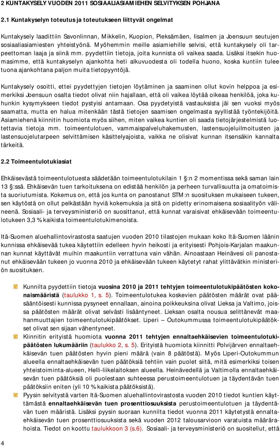 Myöhemmin meille asiamiehille selvisi, että kuntakysely oli tarpeettoman laaja ja siinä mm. pyydettiin tietoja, joita kunnista oli vaikea saada.