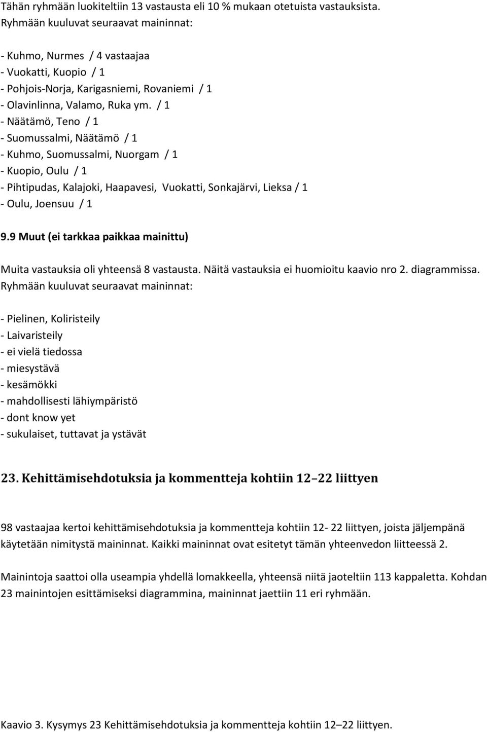 / 1 - Näätämö, Teno / 1 - Suomussalmi, Näätämö / 1 - Kuhmo, Suomussalmi, Nuorgam / 1 - Kuopio, Oulu / 1 - Pihtipudas, Kalajoki, Haapavesi, Vuokatti, Sonkajärvi, Lieksa / 1 - Oulu, Joensuu / 1 9.