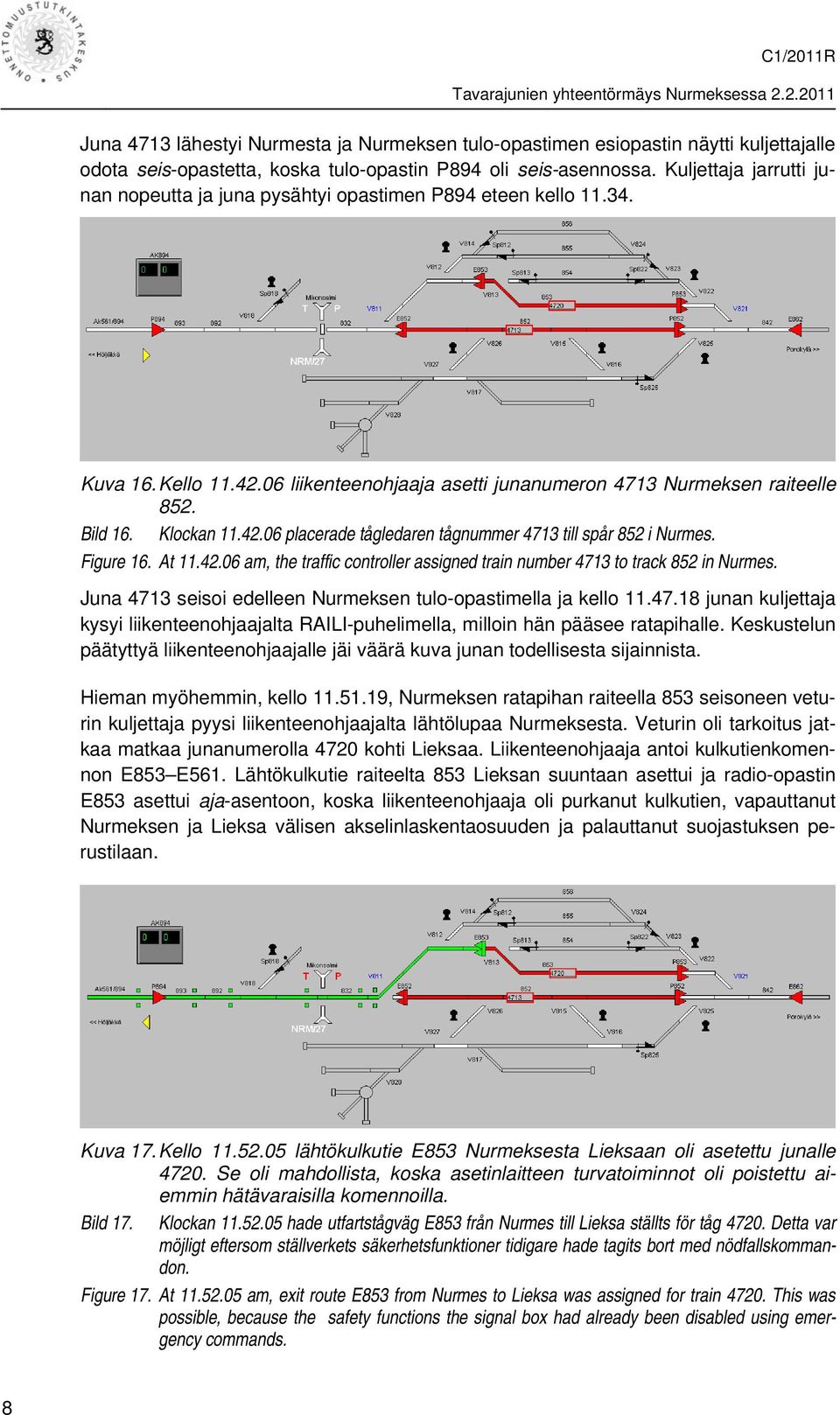 Figure 16. At 11.42.06 am, the traffic controller assigned train number 4713 to track 852 in Nurmes. Juna 4713 seisoi edelleen Nurmeksen tulo-opastimella ja kello 11.47.18 junan kuljettaja kysyi liikenteenohjaajalta RAILI-puhelimella, milloin hän pääsee ratapihalle.