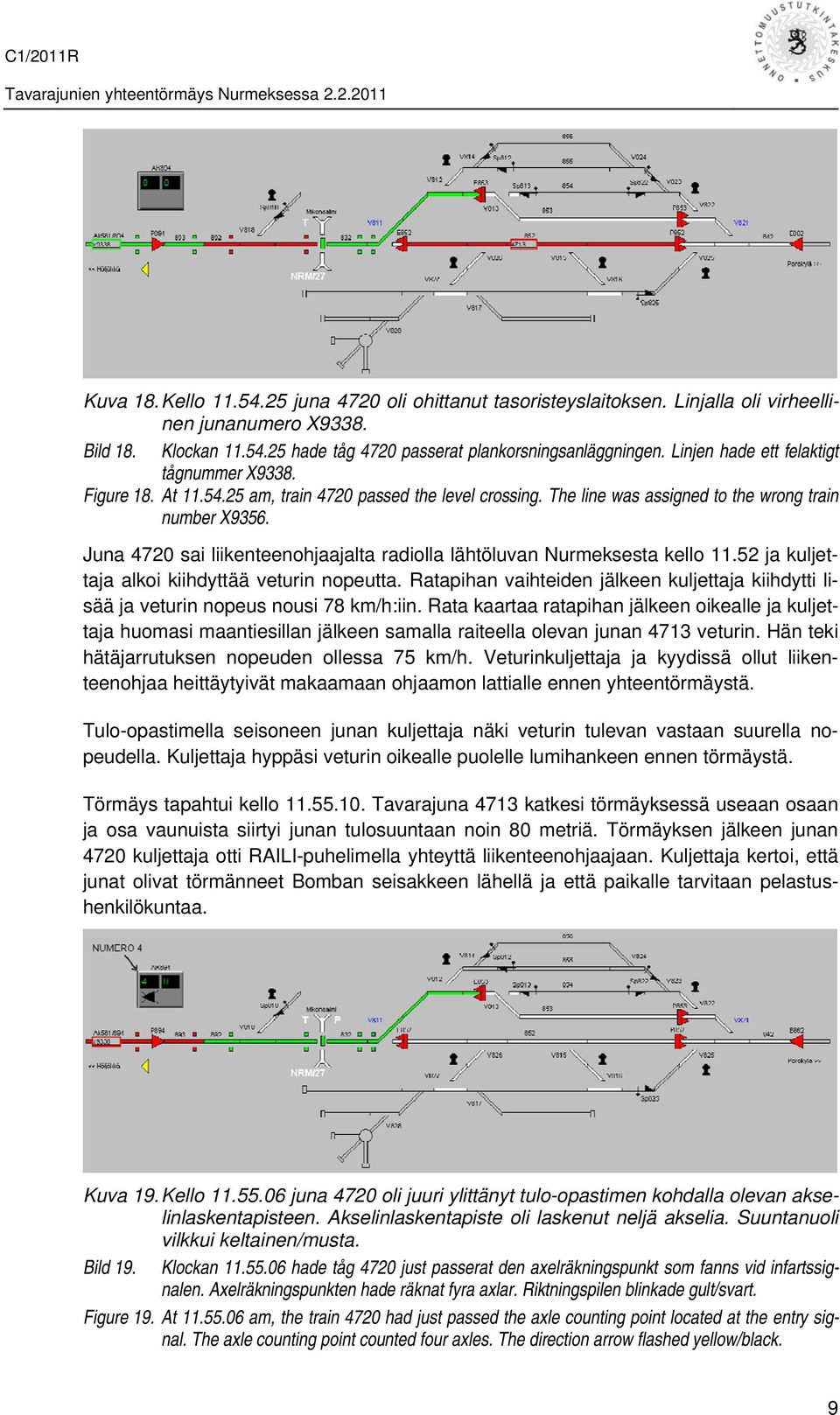 Juna 4720 sai liikenteenohjaajalta radiolla lähtöluvan Nurmeksesta kello 11.52 ja kuljettaja alkoi kiihdyttää veturin nopeutta.