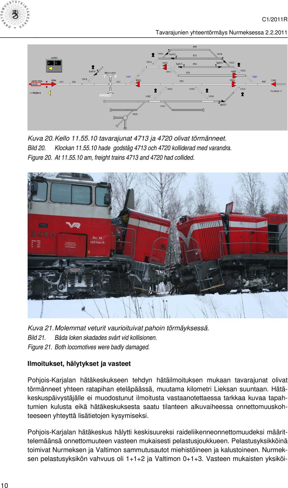 Ilmoitukset, hälytykset ja vasteet Pohjois-Karjalan hätäkeskukseen tehdyn hätäilmoituksen mukaan tavarajunat olivat törmänneet yhteen ratapihan eteläpäässä, muutama kilometri Lieksan suuntaan.