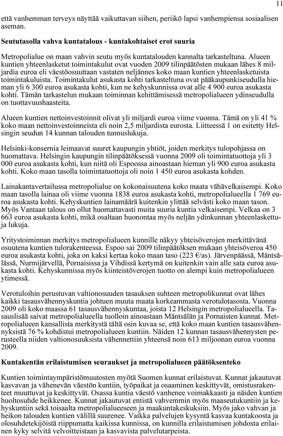 Alueen kuntien yhteenlasketut toimintakulut ovat vuoden 2009 tilinpäätösten mukaan lähes 8 miljardia euroa eli väestöosuuttaan vastaten neljännes koko maan kuntien yhteenlasketuista toimintakuluista.