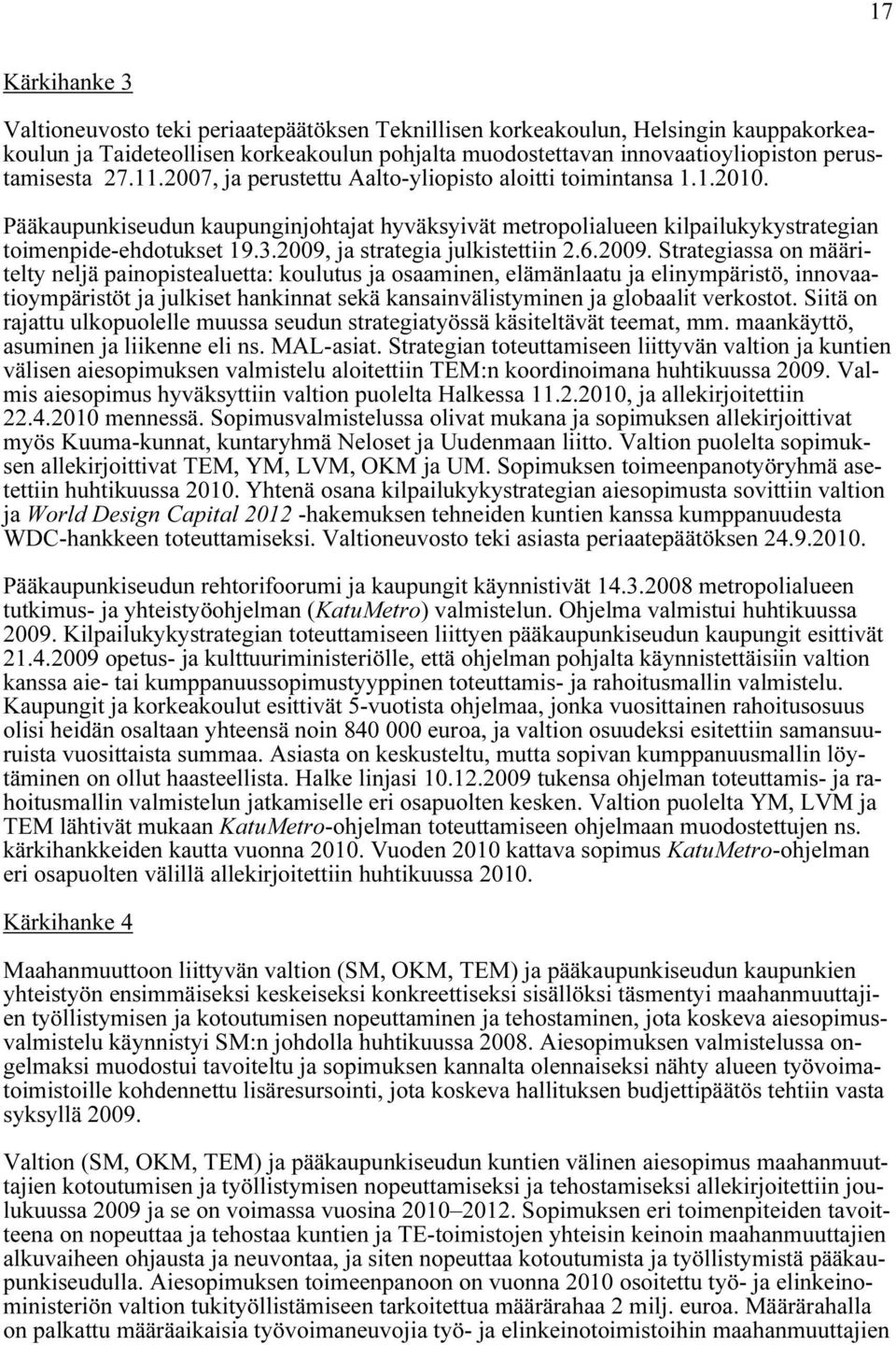 2009, ja strategia julkistettiin 2.6.2009. Strategiassa on määritelty neljä painopistealuetta: koulutus ja osaaminen, elämänlaatu ja elinympäristö, innovaatioympäristöt ja julkiset hankinnat sekä