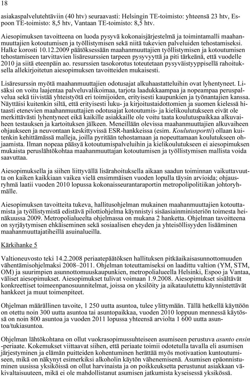 2009 päätöksessään maahanmuuttajien työllistymisen ja kotoutumisen tehostamiseen tarvittavien lisäresurssien tarpeen pysyvyyttä ja piti tärkeänä, että vuodelle 2010 ja siitä eteenpäin ao.