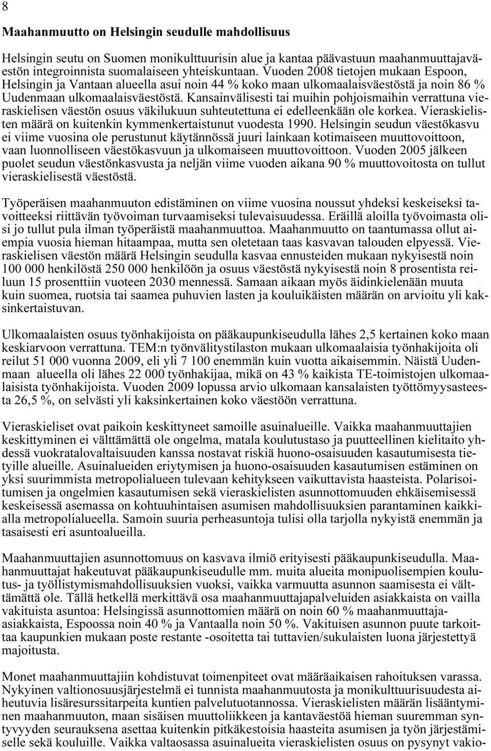 Kansainvälisesti tai muihin pohjoismaihin verrattuna vieraskielisen väestön osuus väkilukuun suhteutettuna ei edelleenkään ole korkea.