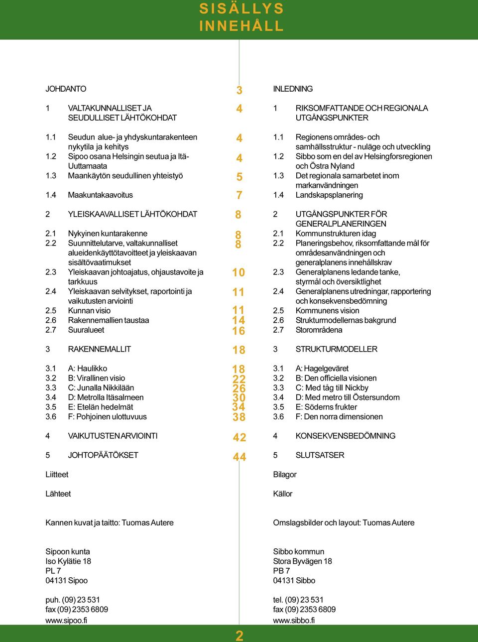 2 Suunnittelutarve, valtakunnalliset alueidenkäyttötavoitteet ja yleiskaavan sisältövaatimukset 2.3 Yleiskaavan johtoajatus, ohjaustavoite ja tarkkuus 2.