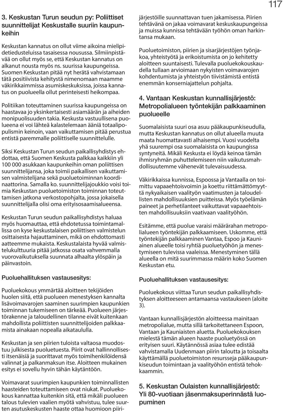Suomen Keskustan pitää nyt herätä vahvistamaan tätä positiivista kehitystä nimenomaan maamme väkirikkaimmissa asumiskeskuksissa, joissa kannatus on puolueella ollut perinteisesti heikompaa.