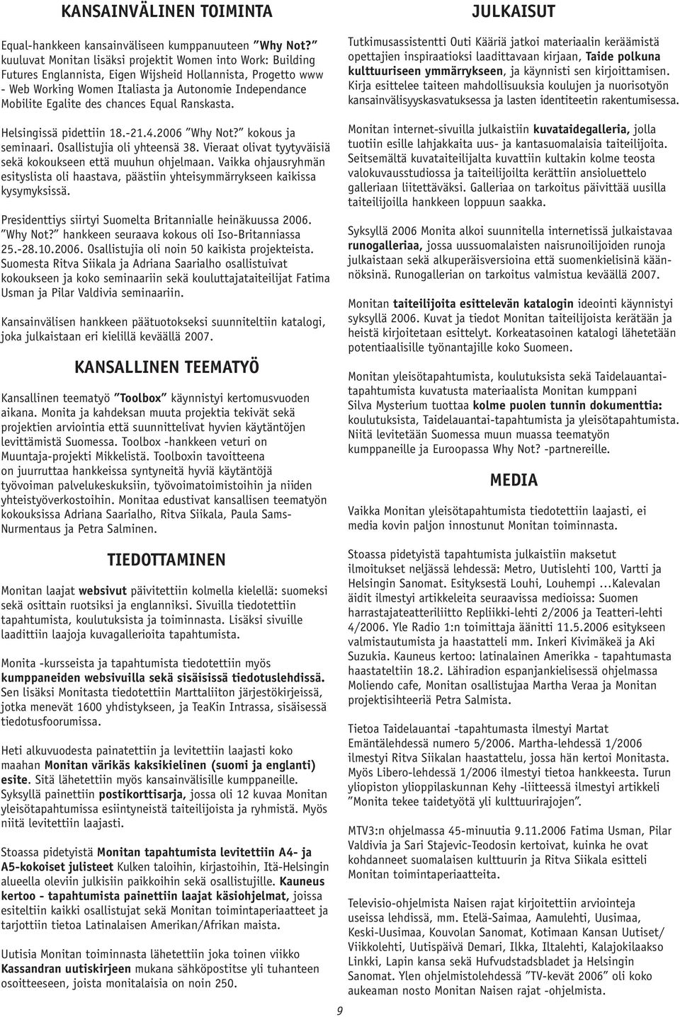 chances Equal Ranskasta. Helsingissä pidettiin 18.-21.4.2006 Why Not? kokous ja seminaari. Osallistujia oli yhteensä 38. Vieraat olivat tyytyväisiä sekä kokoukseen että muuhun ohjelmaan.