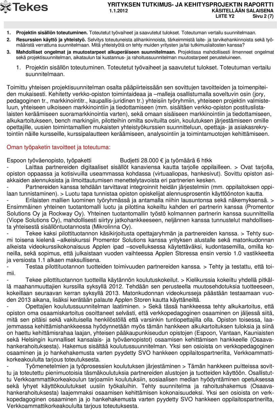 Mitä yhteistyötä on tehty muiden yritysten ja/tai tutkimuslaitosten kanssa? 3. Mahdolliset ongelmat ja muutostarpeet alkuperäiseen suunnitelmaan.