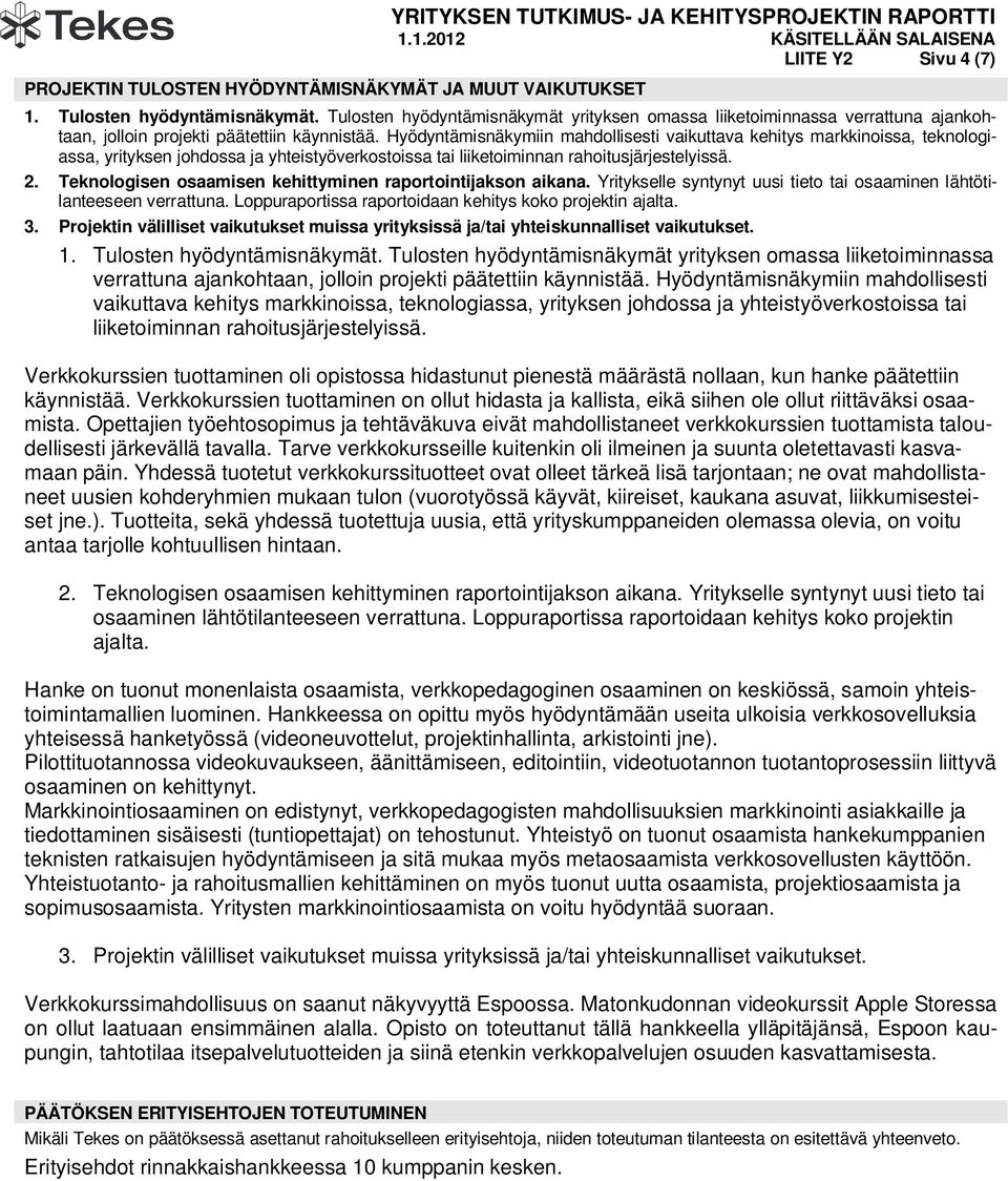 Hyödyntämisnäkymiin mahdollisesti vaikuttava kehitys markkinoissa, teknologiassa, yrityksen johdossa ja yhteistyöverkostoissa tai liiketoiminnan rahoitusjärjestelyissä. 2.