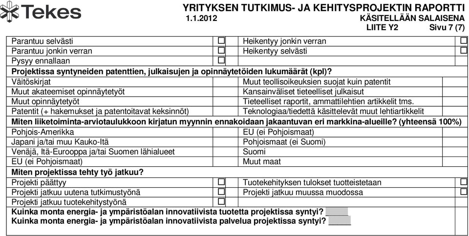 Väitöskirjat Muut teollisoikeuksien suojat kuin patentit Muut akateemiset opinnäytetyöt Kansainväliset tieteelliset julkaisut Muut opinnäytetyöt Tieteelliset raportit, ammattilehtien artikkelit tms.