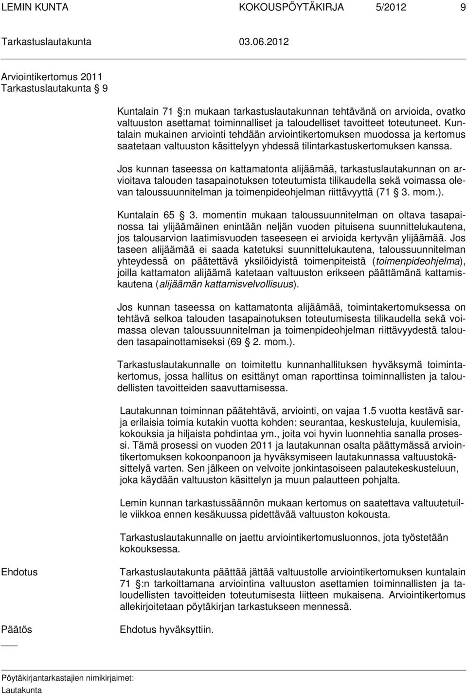 Jos kunnan taseessa on kattamatonta alijäämää, tarkastuslautakunnan on arvioitava talouden tasapainotuksen toteutumista tilikaudella sekä voimassa olevan taloussuunnitelman ja toimenpideohjelman