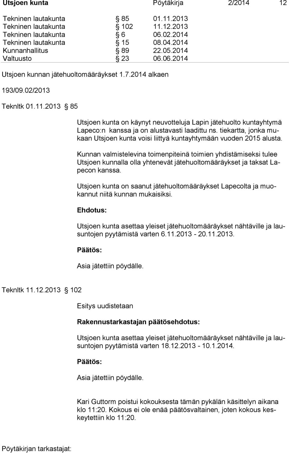 2013 85 Utsjoen kunta on käynyt neuvotteluja Lapin jätehuolto kuntayhtymä Lapeco:n kanssa ja on alustavasti laadittu ns.