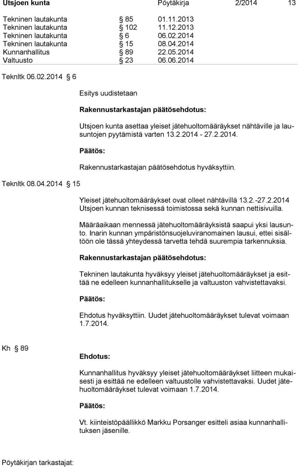 2014 15 Esitys uudistetaan Rakennustarkastajan päätösehdotus: Utsjoen kunta asettaa yleiset jätehuoltomääräykset nähtäville ja lausuntojen pyytämistä varten 13.2.2014-27.2.2014. Rakennustarkastajan päätösehdotus hyväksyttiin.