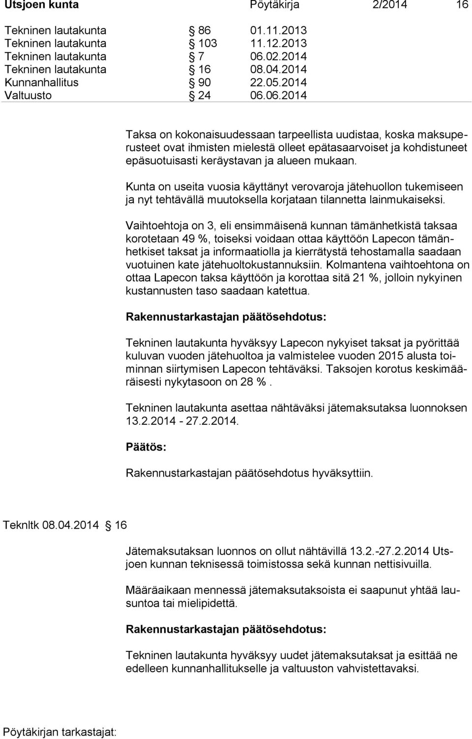 06.2014 Taksa on kokonaisuudessaan tarpeellista uudistaa, koska maksuperusteet ovat ihmisten mielestä olleet epätasaarvoiset ja kohdistuneet epäsuotuisasti keräystavan ja alueen mukaan.