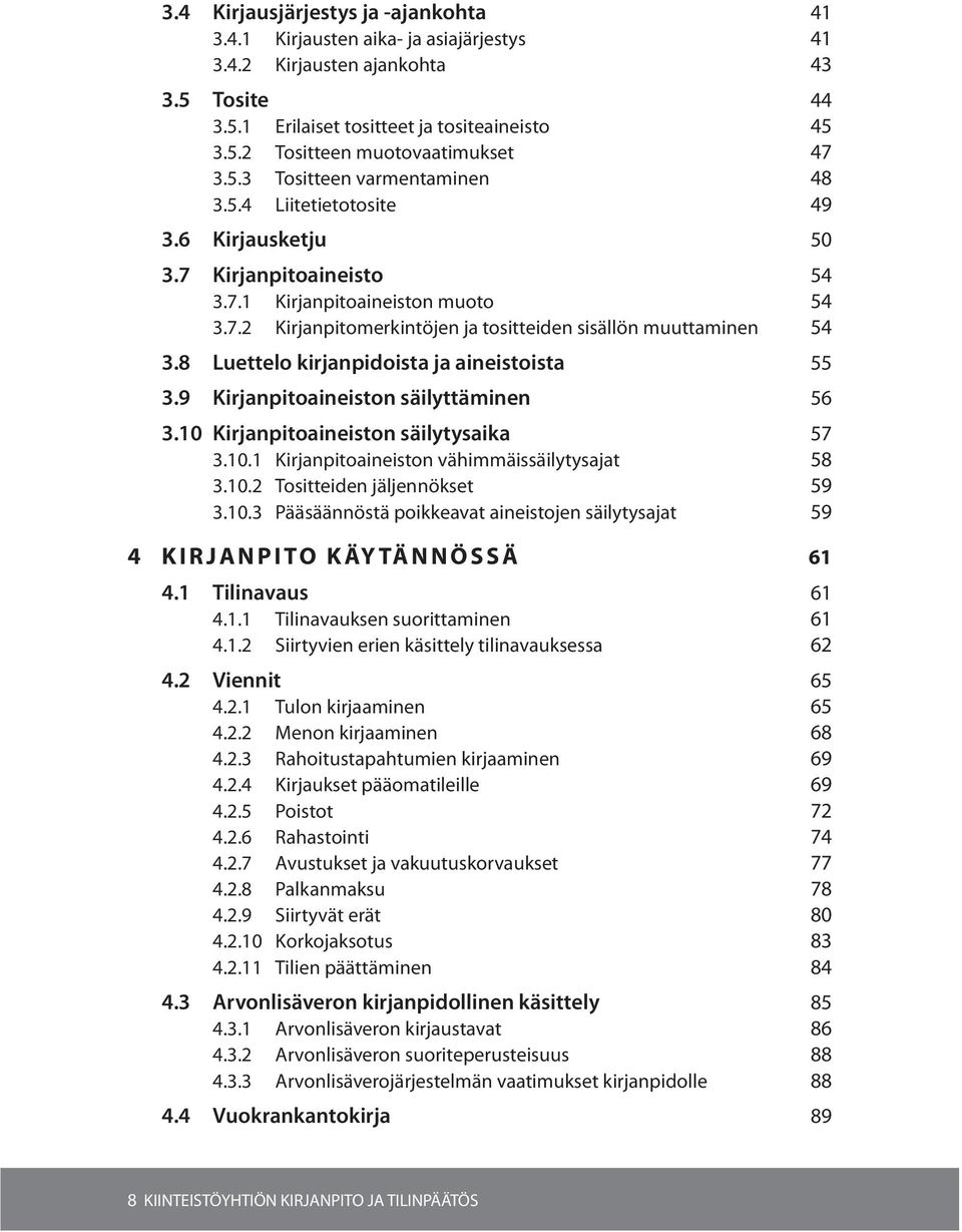 8 Luettelo kirjanpidoista ja aineistoista 55 3.9 Kirjanpitoaineiston säilyttäminen 56 3.10 Kirjanpitoaineiston säilytysaika 57 3.10.1 Kirjanpitoaineiston vähimmäissäilytysajat 58 3.10.2 Tositteiden jäljennökset 59 3.