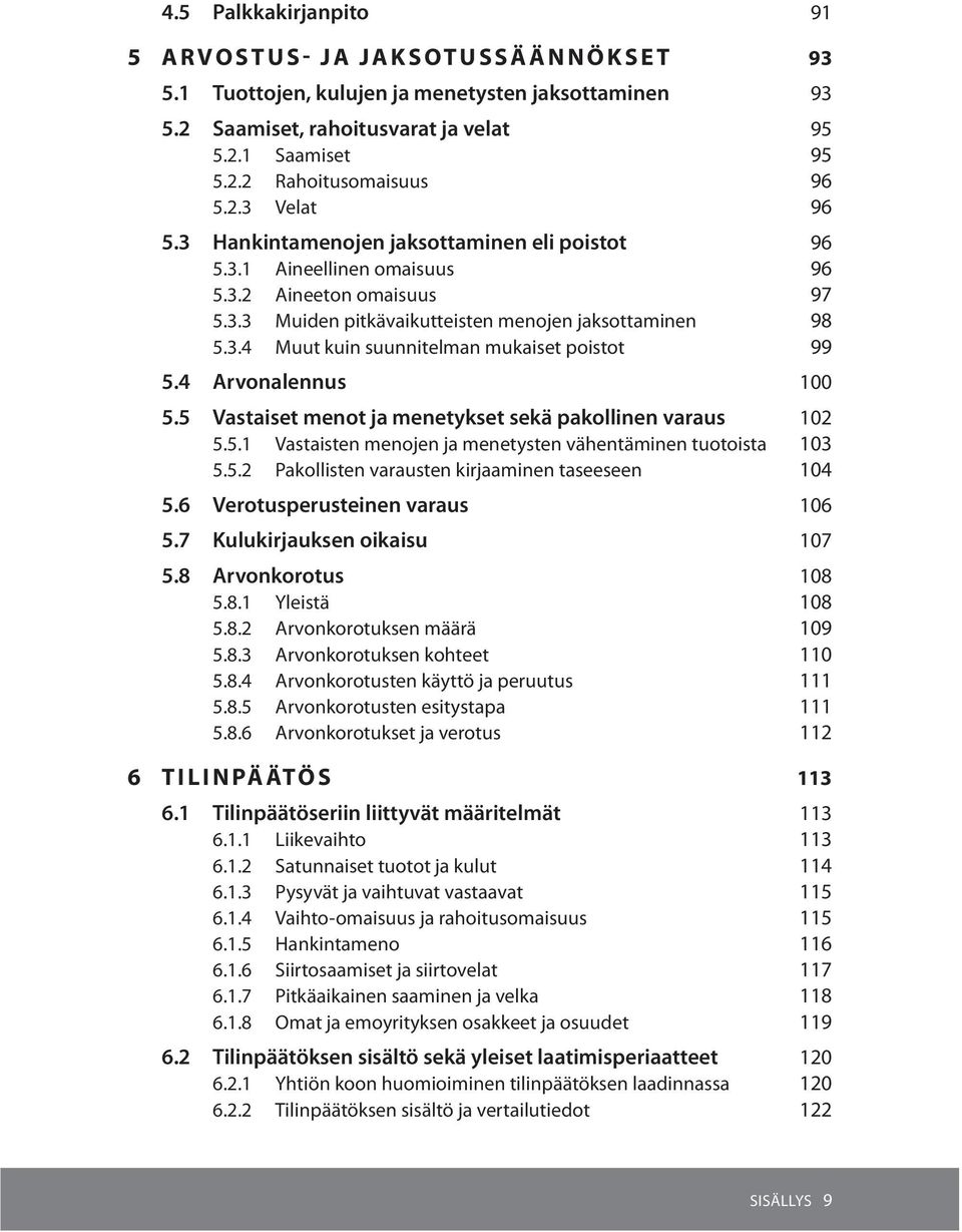 4 Arvonalennus 100 5.5 Vastaiset menot ja menetykset sekä pakollinen varaus 102 5.5.1 Vastaisten menojen ja menetysten vähentäminen tuotoista 103 5.5.2 Pakollisten varausten kirjaaminen taseeseen 104 5.