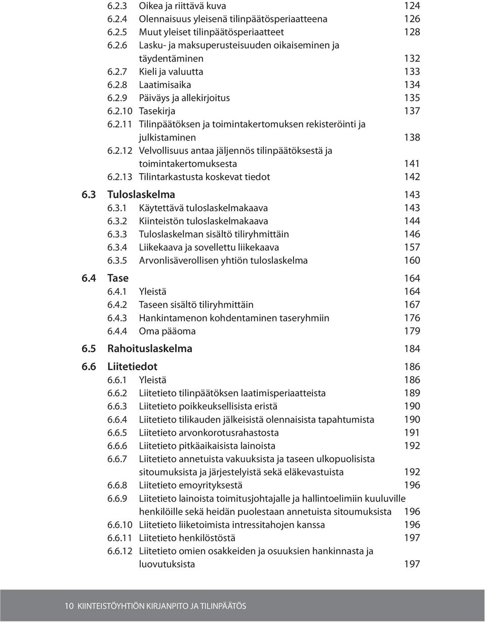 2.13 Tilintarkastusta koskevat tiedot 142 6.3 Tuloslaskelma 143 6.3.1 Käytettävä tuloslaskelmakaava 143 6.3.2 Kiinteistön tuloslaskelmakaava 144 6.3.3 Tuloslaskelman sisältö tiliryhmittäin 146 6.3.4 Liikekaava ja sovellettu liikekaava 157 6.