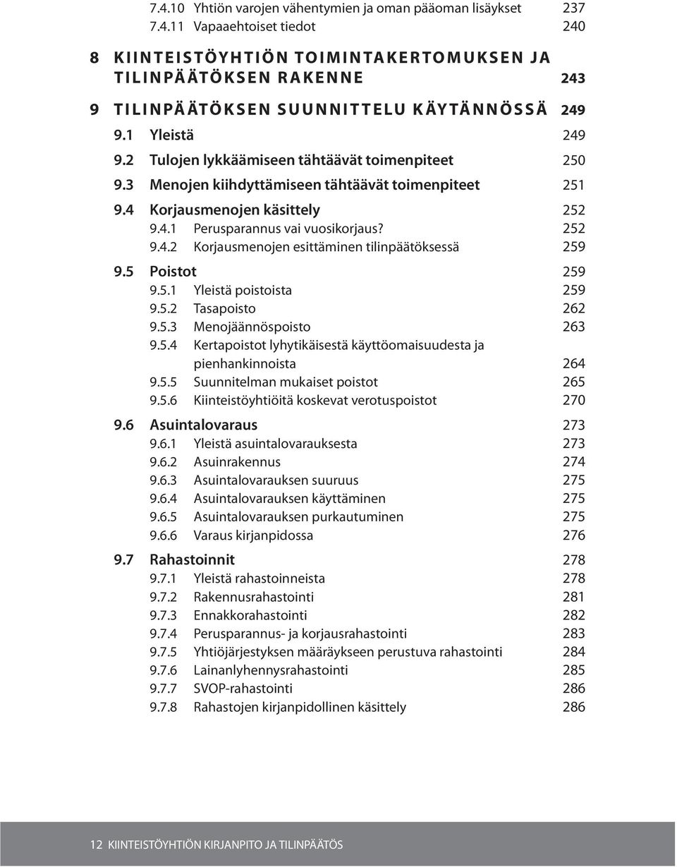 5 Poistot 259 9.5.1 Yleistä poistoista 259 9.5.2 Tasapoisto 262 9.5.3 Menojäännöspoisto 263 9.5.4 Kertapoistot lyhytikäisestä käyttöomaisuudesta ja pienhankinnoista 264 9.5.5 Suunnitelman mukaiset poistot 265 9.