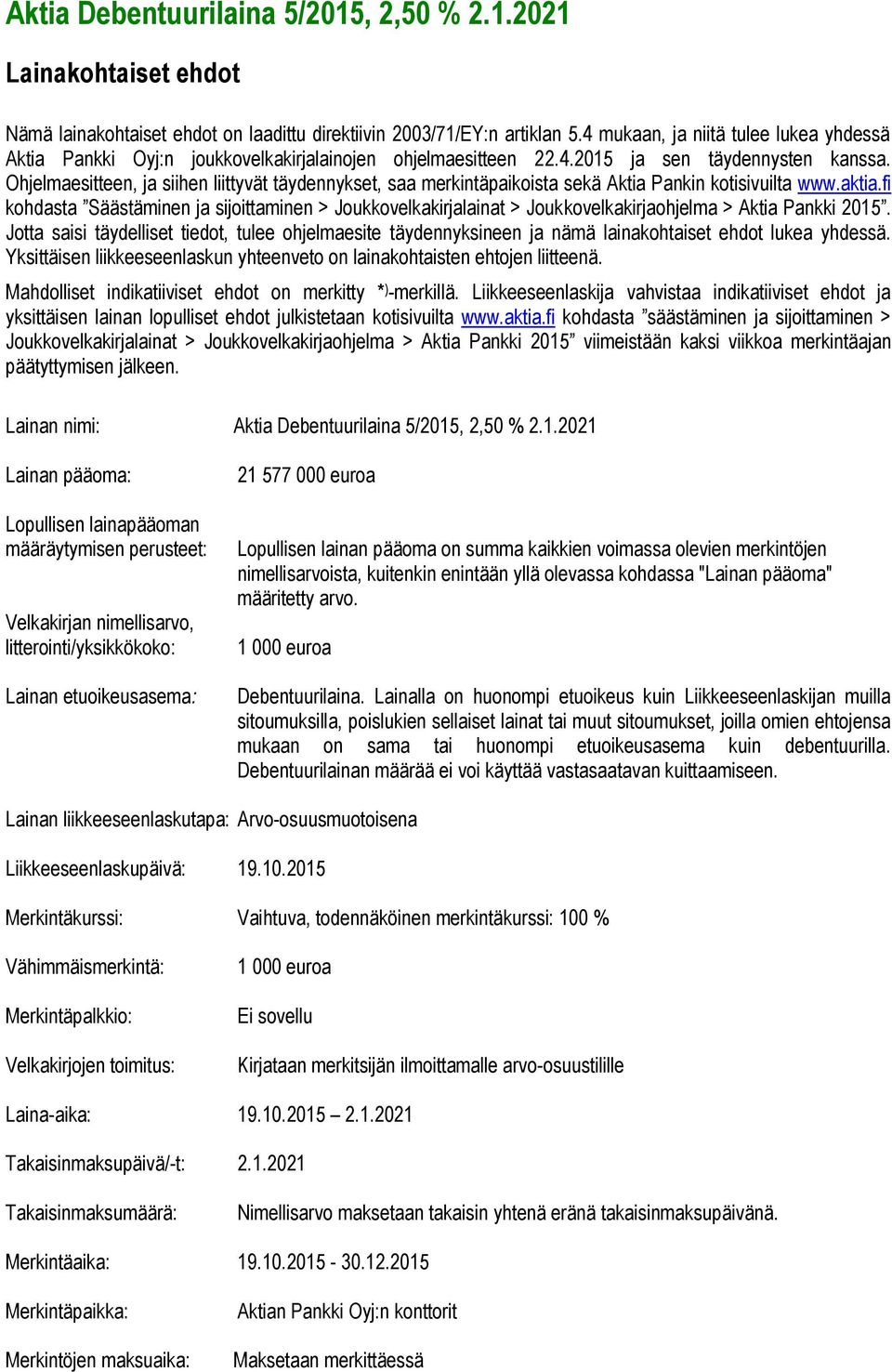 Ohjelmaesitteen, ja siihen liittyvät täydennykset, saa merkintäpaikoista sekä Aktia Pankin kotisivuilta www.aktia.