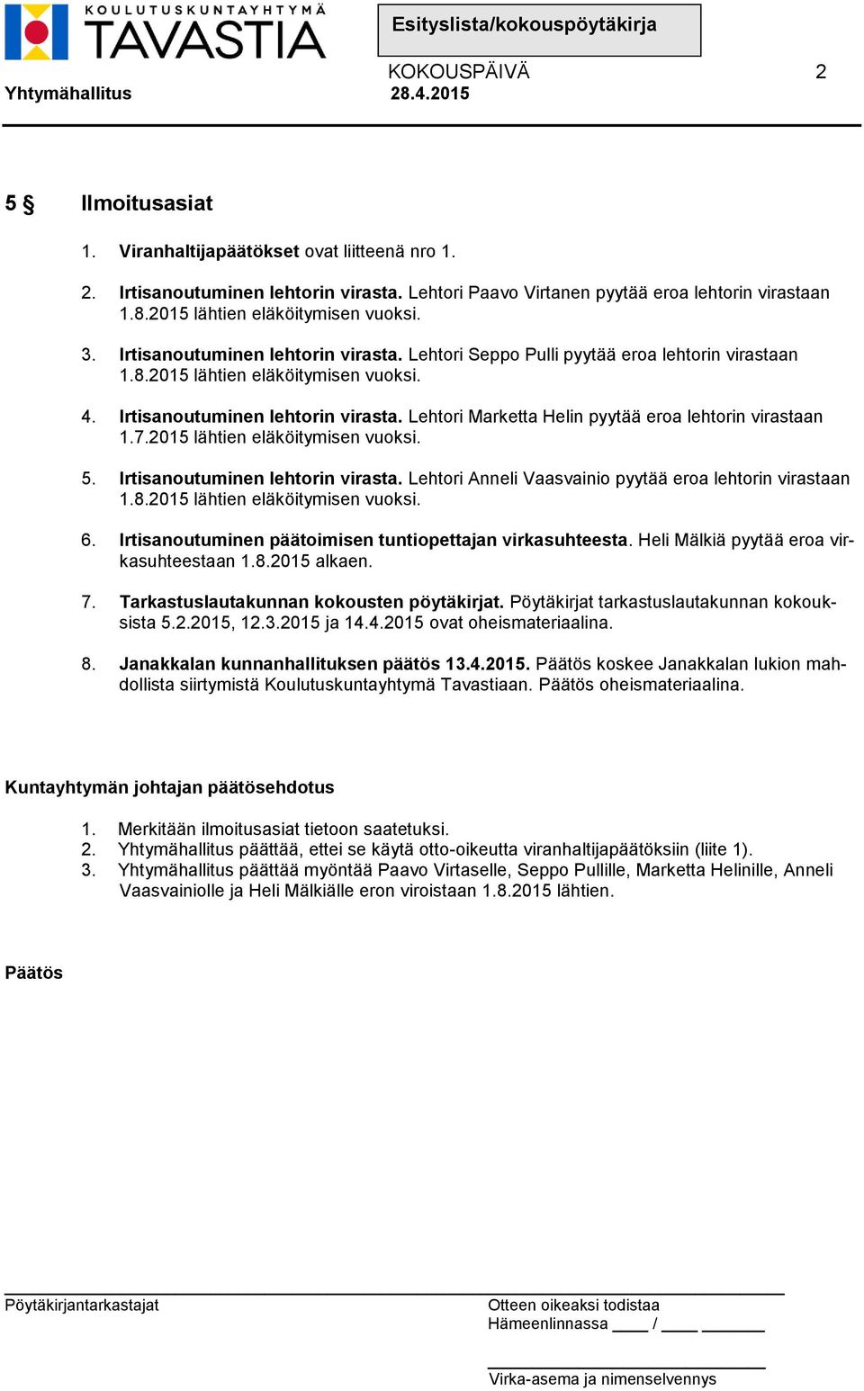 7.2015 lähtien eläköitymisen vuoksi. 5. Irtisanoutuminen lehtorin virasta. Lehtori Anneli Vaasvainio pyytää eroa lehtorin virastaan 1.8.2015 lähtien eläköitymisen vuoksi. 6.