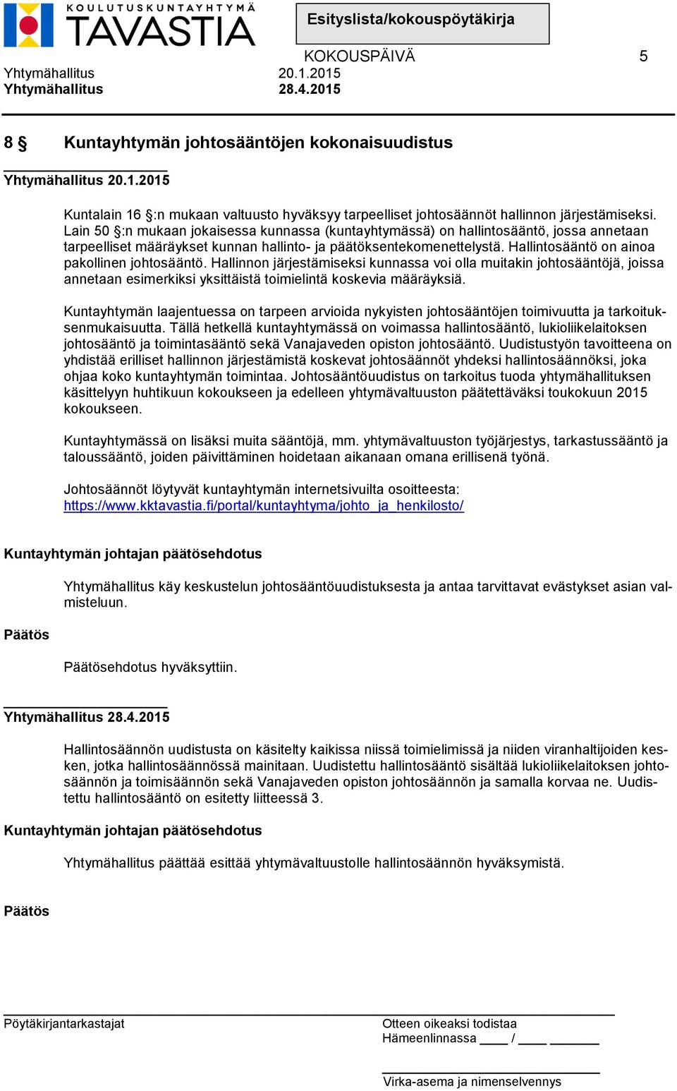 Hallintosääntö on ainoa pakollinen johtosääntö. Hallinnon järjestämiseksi kunnassa voi olla muitakin johtosääntöjä, joissa annetaan esimerkiksi yksittäistä toimielintä koskevia määräyksiä.